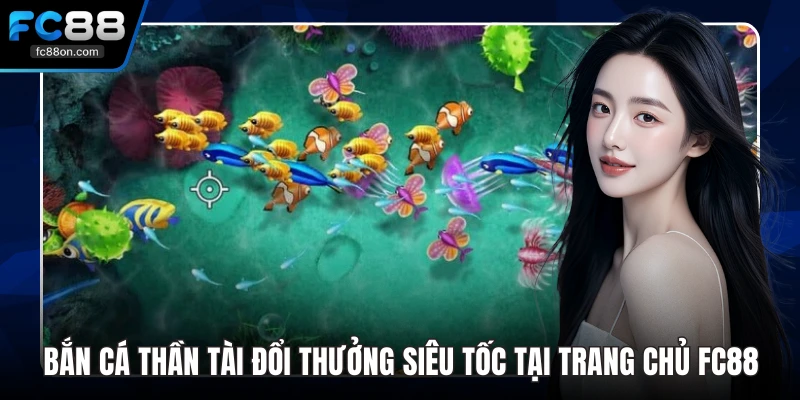 Bắn Cá Thần Tài Đổi Thưởng Siêu Tốc Tại Trang Chủ FC88