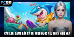 Các Loại Game Bắn Cá Tại FC88 Được Yêu Thích Hiện Nay