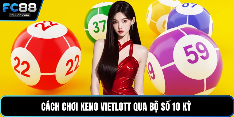Cách chơi Keno Vietlott qua bộ số 10 kỳ 