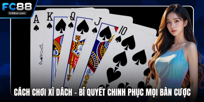 Cách Chơi Xì Dách - Bí Quyết Chinh Phục Mọi Bàn Cược