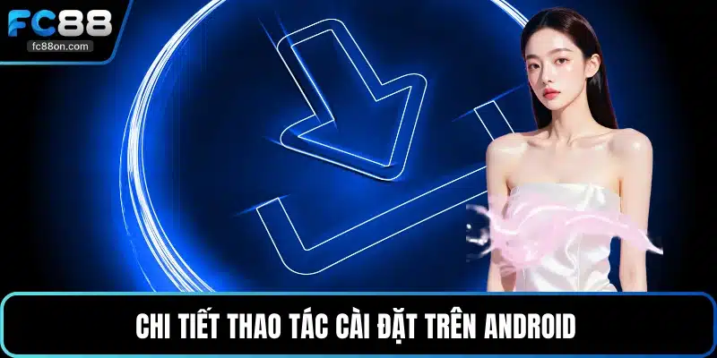 Chi tiết thao tác cài đặt trên Android 