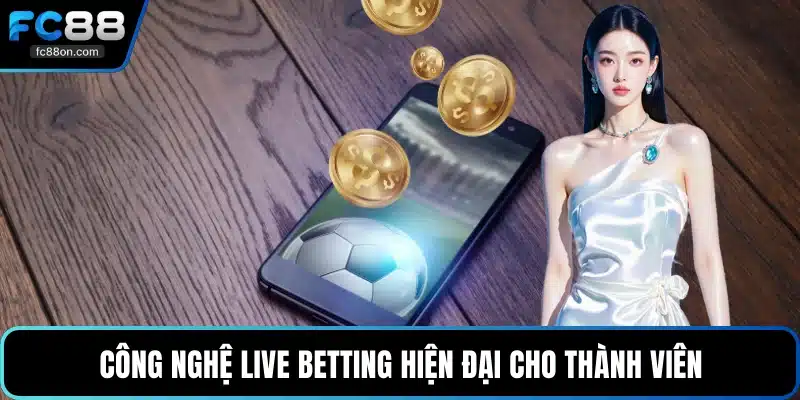 Công nghệ live betting hiện đại cho thành viên