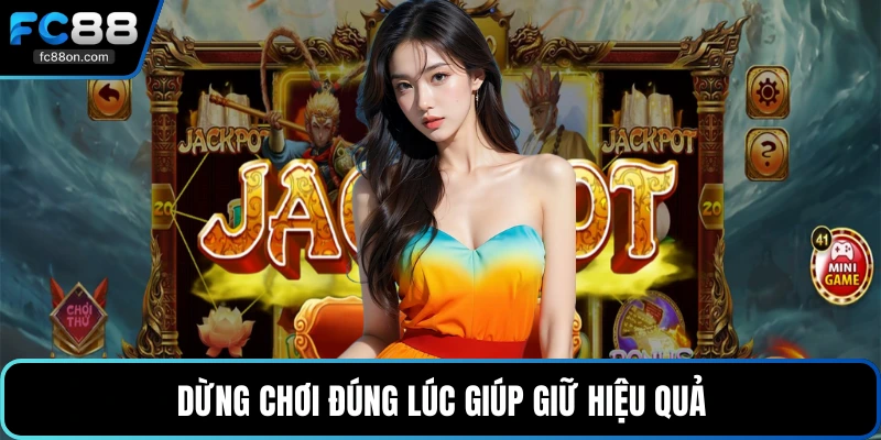 Dừng chơi đúng lúc giúp giữ hiệu quả