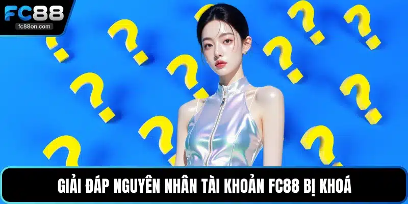 Giải đáp nguyên nhân tài khoản FC88 bị khoá