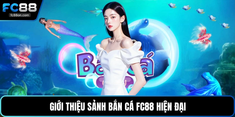 Giới thiệu sảnh bắn cá FC88 hiện đại