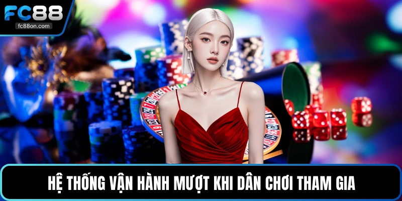 Hệ thống vận hành mượt khi dân chơi tham gia