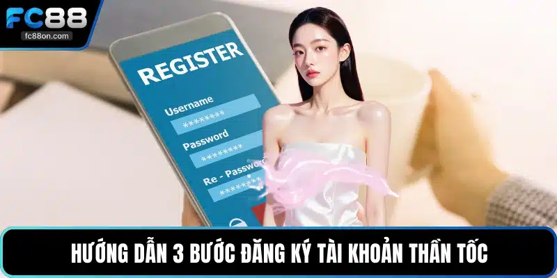Hướng dẫn 3 bước đăng ký tài khoản thần tốc