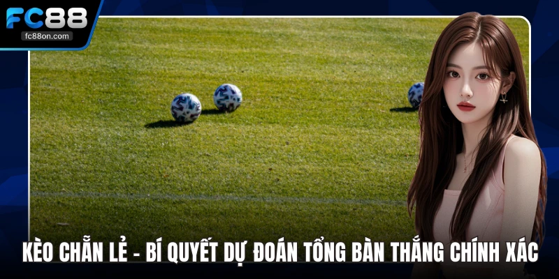 Kèo Chẵn Lẻ - Bí Quyết Dự Đoán Tổng Bàn Thắng Chính Xác
