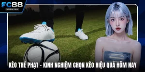 Kèo Thẻ Phạt - Kinh Nghiệm Chọn Kèo Hiệu Quả Hôm Nay