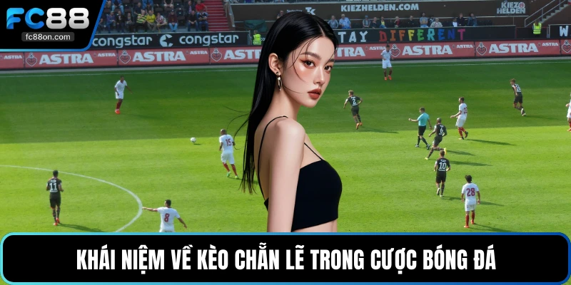 Khái niệm về kèo chẵn lẽ trong cược bóng đá