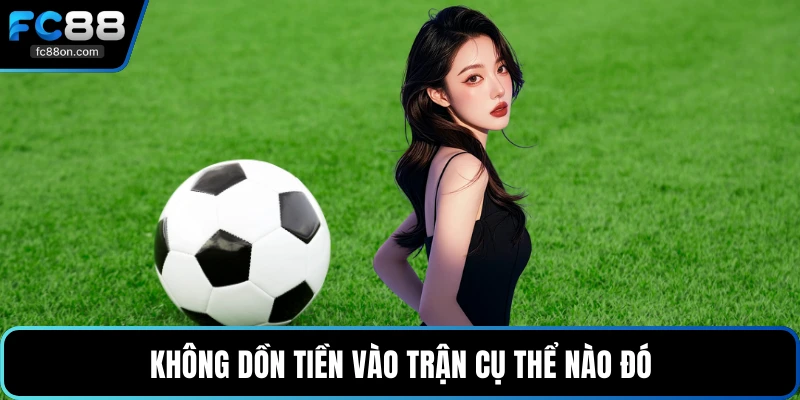 Không dồn tiền vào trận cụ thể nào đó