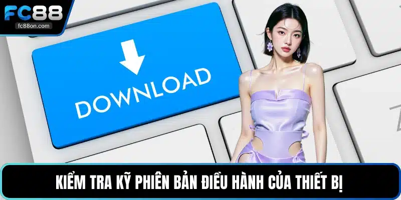 Kiểm tra kỹ phiên bản điều hành của thiết bị 