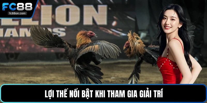 Lợi thế nổi bật khi tham gia giải trí