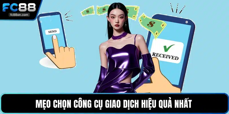Mẹo chọn công cụ giao dịch hiệu quả nhất 