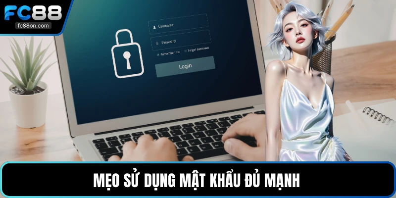 Mẹo sử dụng mật khẩu đủ mạnh 