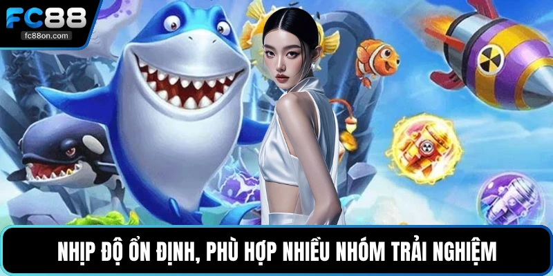 Nhịp độ ổn định, phù hợp nhiều nhóm trải nghiệm