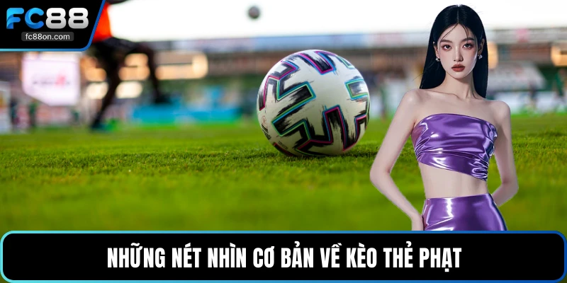 Những nét nhìn cơ bản về kèo thẻ phạt