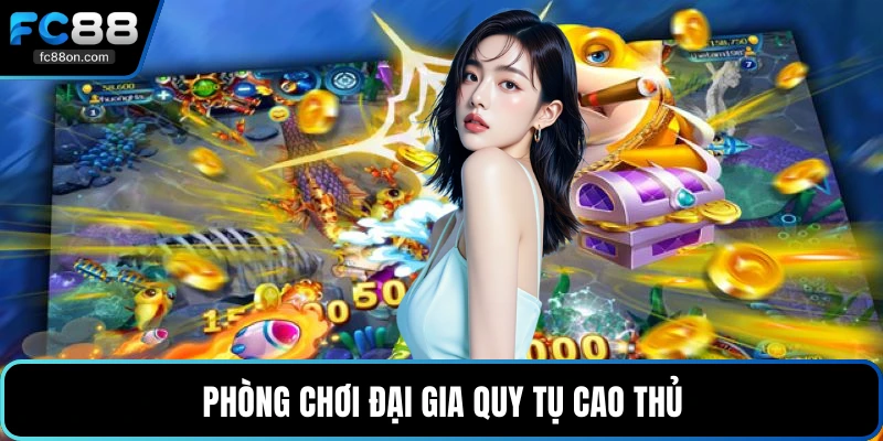 Phòng chơi đại gia quy tụ cao thủ