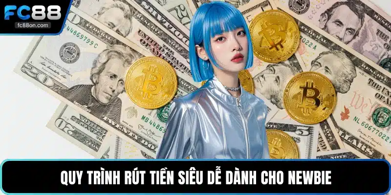 Quy trình rút tiền siêu dễ dành cho newbie