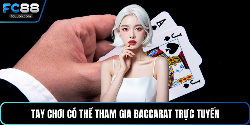 Tay chơi có thể tham gia Baccarat trực tuyến