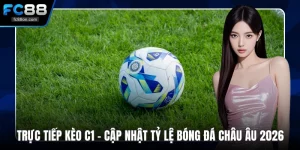 Trực Tiếp Kèo C1 - Cập Nhật Tỷ Lệ Bóng Đá Châu Âu 2026