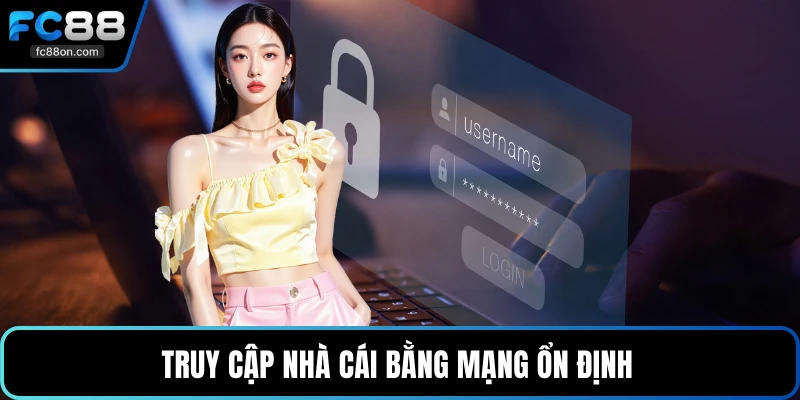 Truy cập nhà cái bằng mạng ổn định 