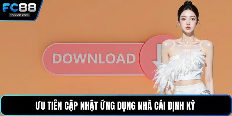 Ưu tiên cập nhật ứng dụng nhà cái định kỳ 